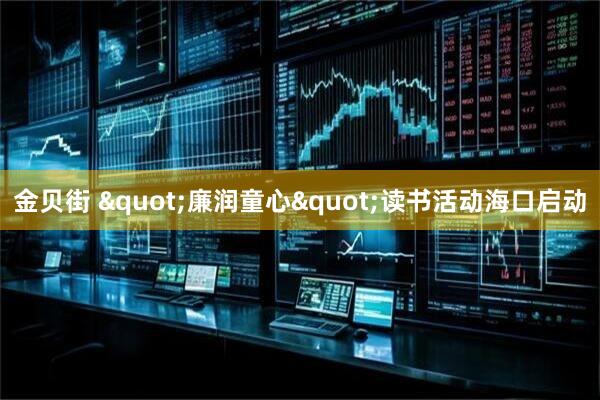 金贝街 "廉润童心"读书活动海口启动